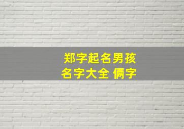 郑字起名男孩名字大全 俩字